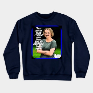 Laura Nuttall, Dear cancer sorry, I ruined your plans with My Positivity, resilience, accept the cancer, enjoy life, optimism, positivity, coping cancer Crewneck Sweatshirt